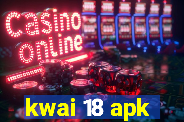 kwai 18 apk